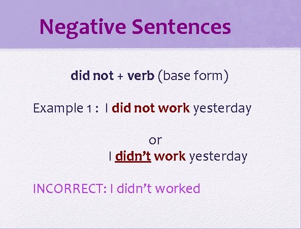 Negative Sentences did not + verb (base form) Example 1 : I did not