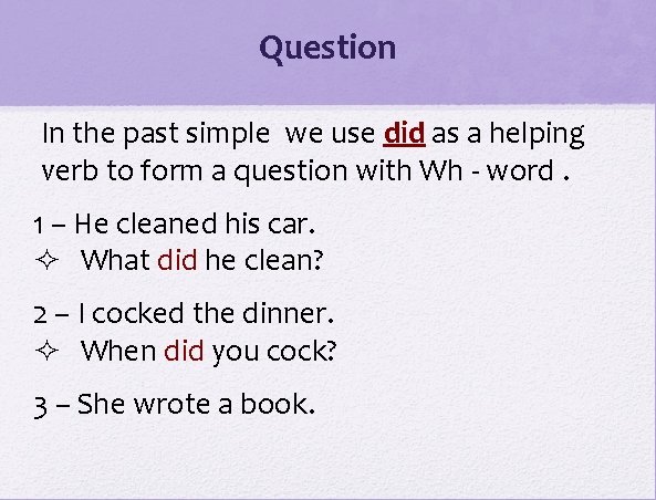 Question In the past simple we use did as a helping verb to form