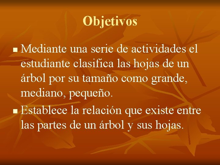Objetivos Mediante una serie de actividades el estudiante clasifica las hojas de un árbol Objetivos Mediante una serie de actividades el estudiante clasifica las hojas de un árbol