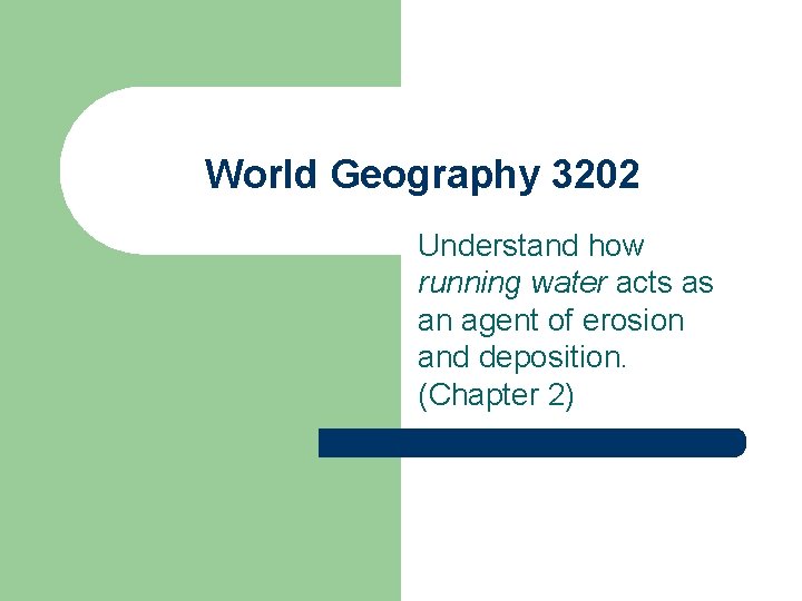 World Geography 3202 Understand how running water acts as an agent of erosion and