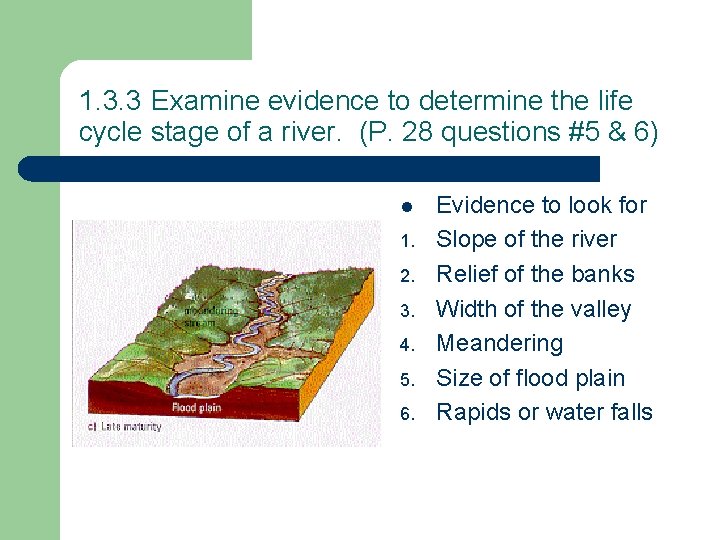 1. 3. 3 Examine evidence to determine the life cycle stage of a river. 1. 3. 3 Examine evidence to determine the life cycle stage of a river.