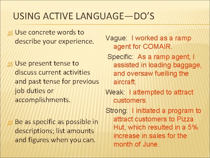 USING ACTIVE LANGUAGE—DO’S Use concrete words to describe your experience. Vague: I worked as
