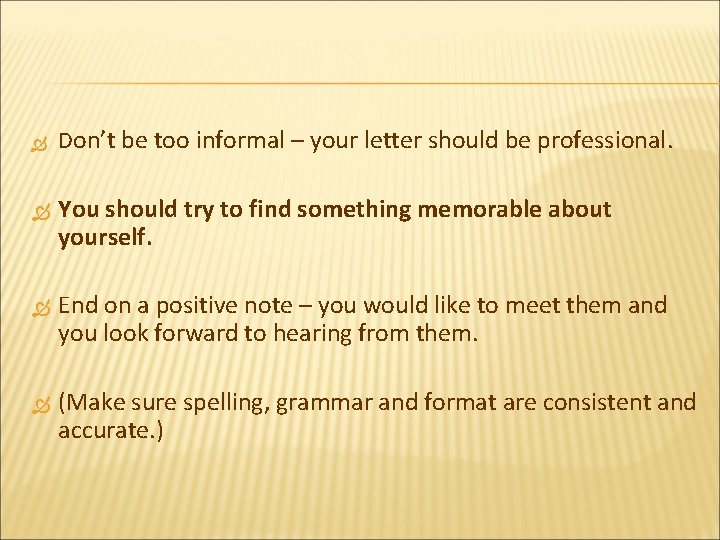  Don’t be too informal – your letter should be professional. You should try
