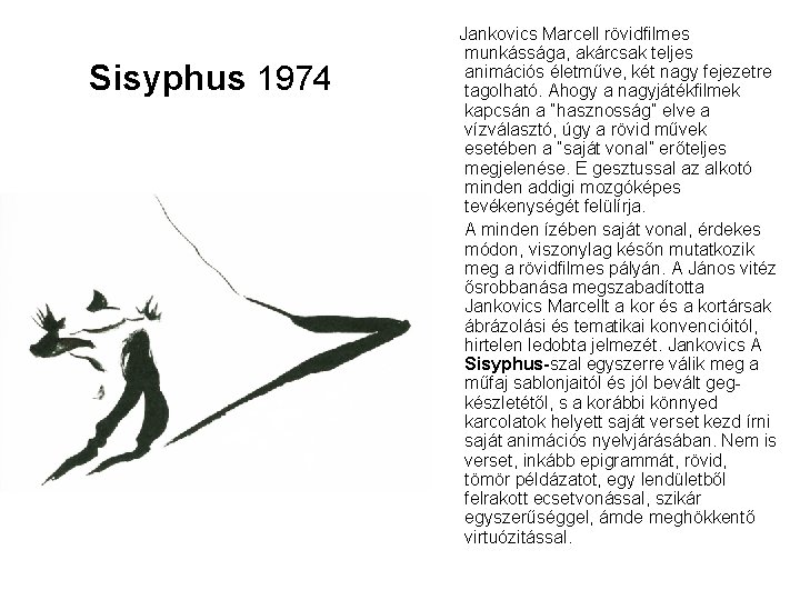 Sisyphus 1974 Jankovics Marcell rövidfilmes munkássága, akárcsak teljes animációs életműve, két nagy fejezetre tagolható.