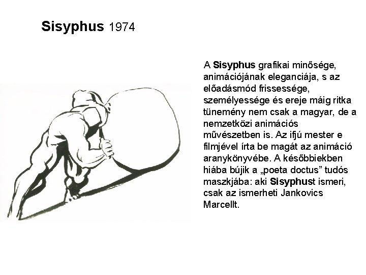 Sisyphus 1974 A Sisyphus grafikai minősége, animációjának eleganciája, s az előadásmód frissessége, személyessége és