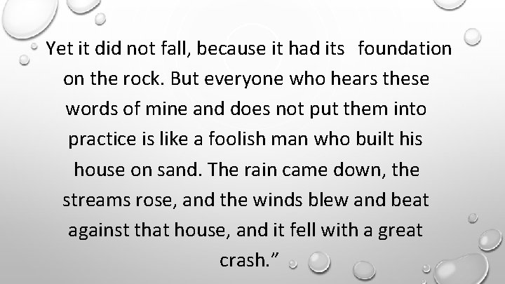 Yet it did not fall, because it had its foundation on the rock. But