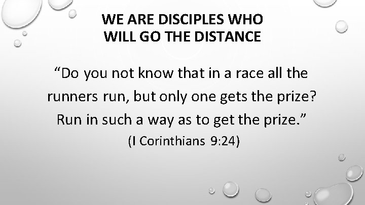 WE ARE DISCIPLES WHO WILL GO THE DISTANCE “Do you not know that in