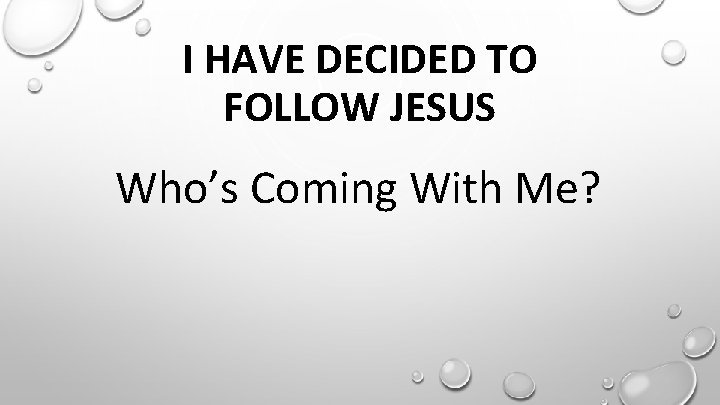 I HAVE DECIDED TO FOLLOW JESUS Who’s Coming With Me? 