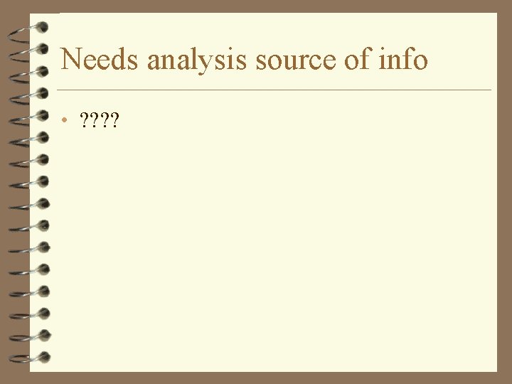 Needs analysis source of info • ? ? 