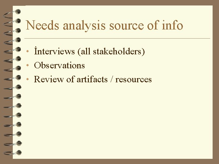 Needs analysis source of info • İnterviews (all stakeholders) • Observations • Review of