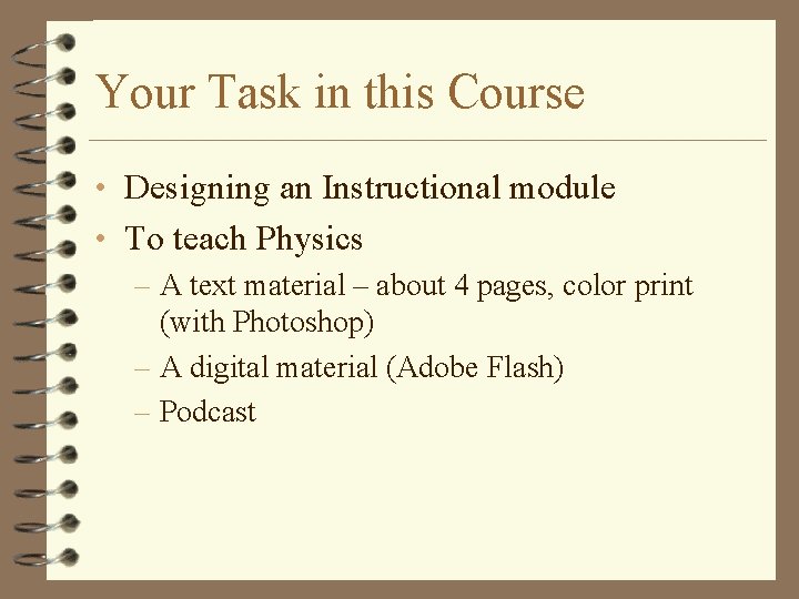 Your Task in this Course • Designing an Instructional module • To teach Physics
