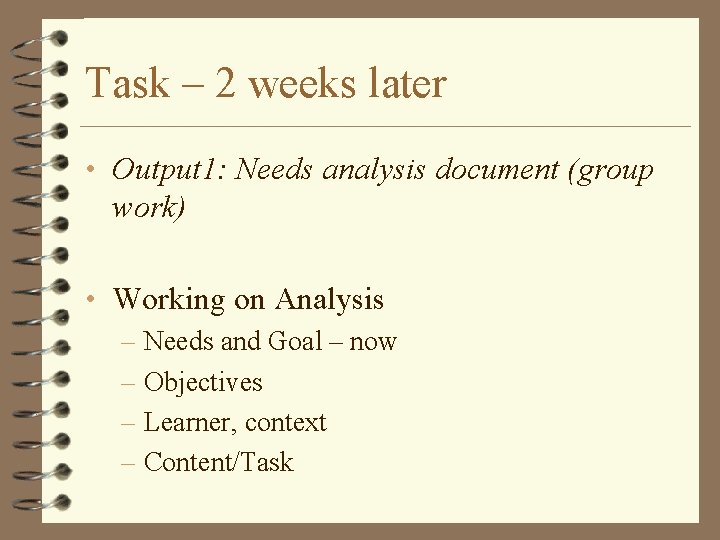 Task – 2 weeks later • Output 1: Needs analysis document (group work) •