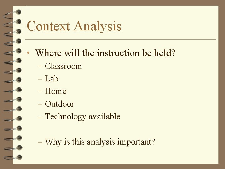 Context Analysis • Where will the instruction be held? – Classroom – Lab –