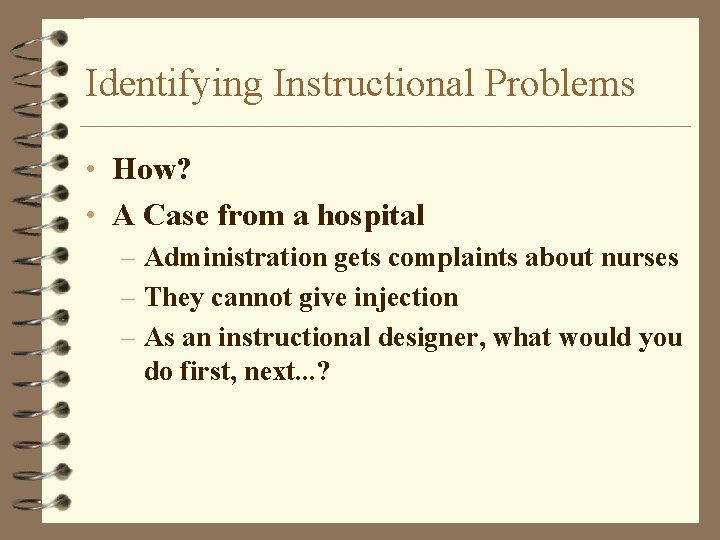 Identifying Instructional Problems • How? • A Case from a hospital – Administration gets