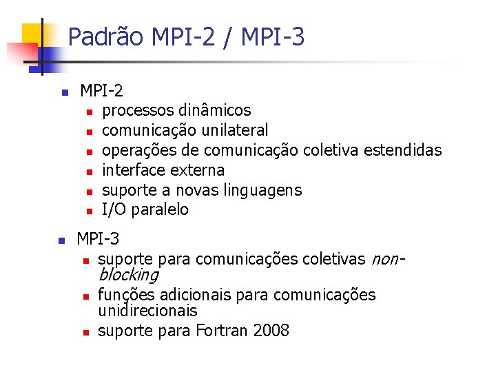 Padrão MPI-2 / MPI-3 n n MPI-2 n processos dinâmicos n comunicação unilateral n