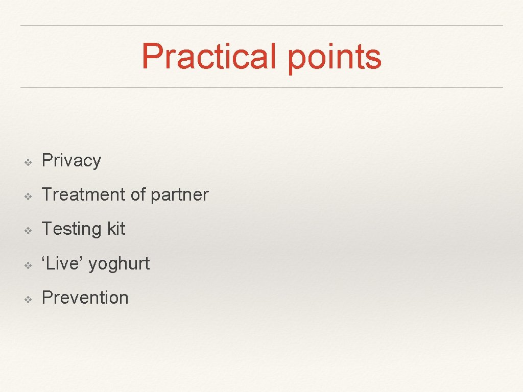 Practical points ❖ Privacy ❖ Treatment of partner ❖ Testing kit ❖ ‘Live’ yoghurt