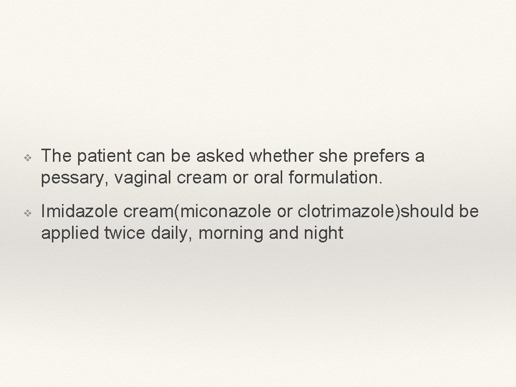 ❖ ❖ The patient can be asked whether she prefers a pessary, vaginal cream