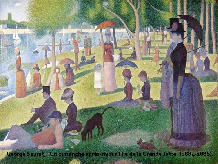 George Seurat, "Un dimanche après-midi à l'Île de la Grande Jatte" (1884 -1886). George Seurat, "Un dimanche après-midi à l'Île de la Grande Jatte" (1884 -1886).