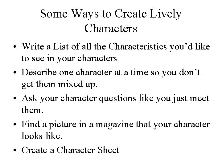 Some Ways to Create Lively Characters • Write a List of all the Characteristics