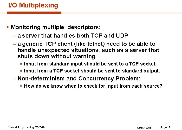 I/O Multiplexing § Monitoring multiple descriptors: – a server that handles both TCP and