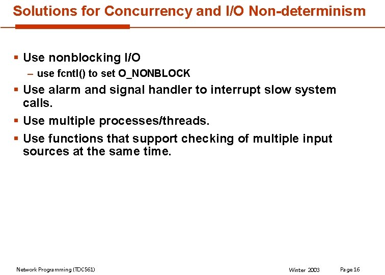 Solutions for Concurrency and I/O Non-determinism § Use nonblocking I/O – use fcntl() to