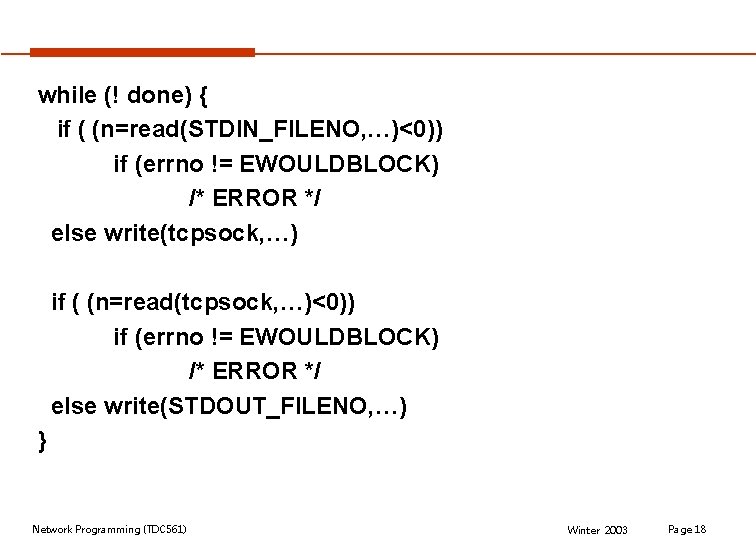 while (! done) { if ( (n=read(STDIN_FILENO, …)<0)) if (errno != EWOULDBLOCK) /* ERROR