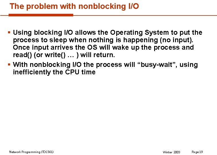 The problem with nonblocking I/O § Using blocking I/O allows the Operating System to