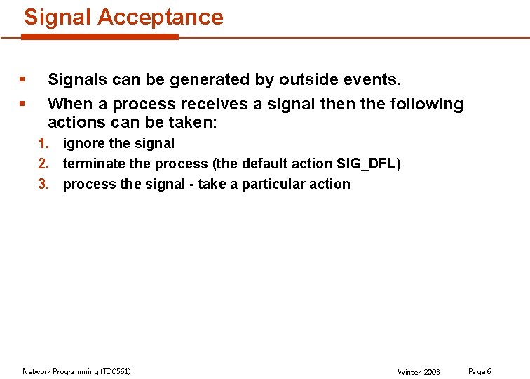 Signal Acceptance § § Signals can be generated by outside events. When a process