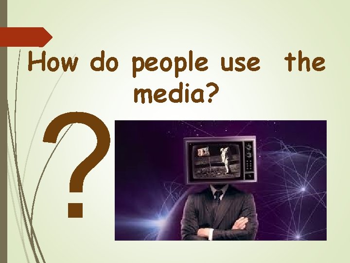 How do people use the media? ? 
