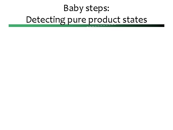Baby steps: Detecting pure product states 