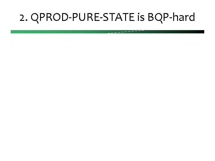 2. QPROD-PURE-STATE is BQP-hard 