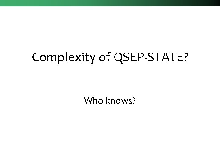 Complexity of QSEP-STATE? Who knows? 