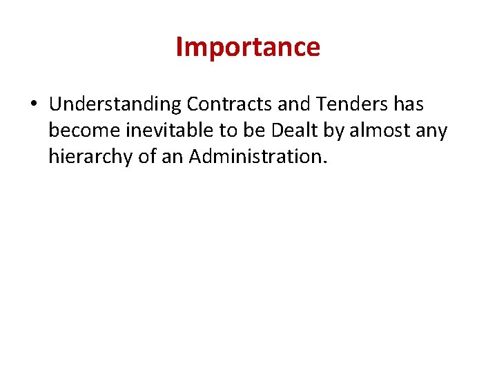 Importance • Understanding Contracts and Tenders has become inevitable to be Dealt by almost