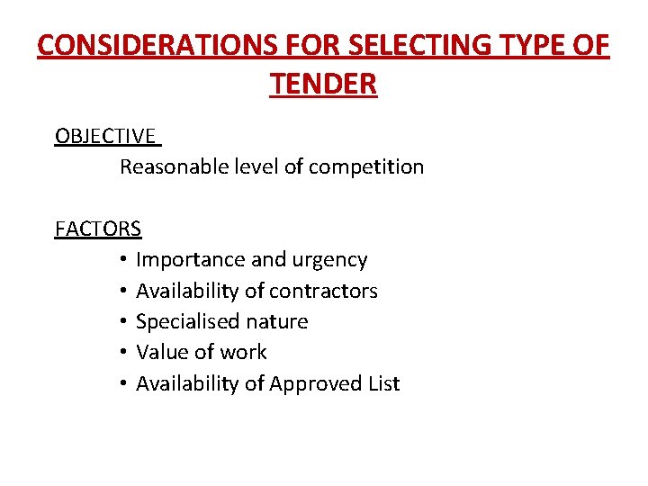 CONSIDERATIONS FOR SELECTING TYPE OF TENDER OBJECTIVE Reasonable level of competition FACTORS • Importance