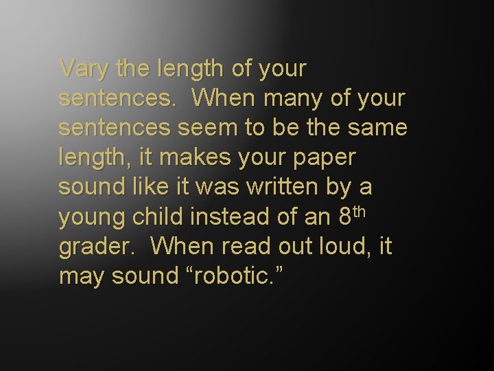 Vary the length of your sentences. When many of your sentences seem to be