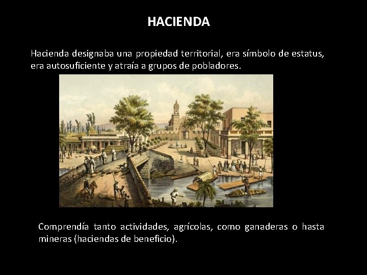 HACIENDA Hacienda designaba una propiedad territorial, era símbolo de estatus, era autosuficiente y atraía