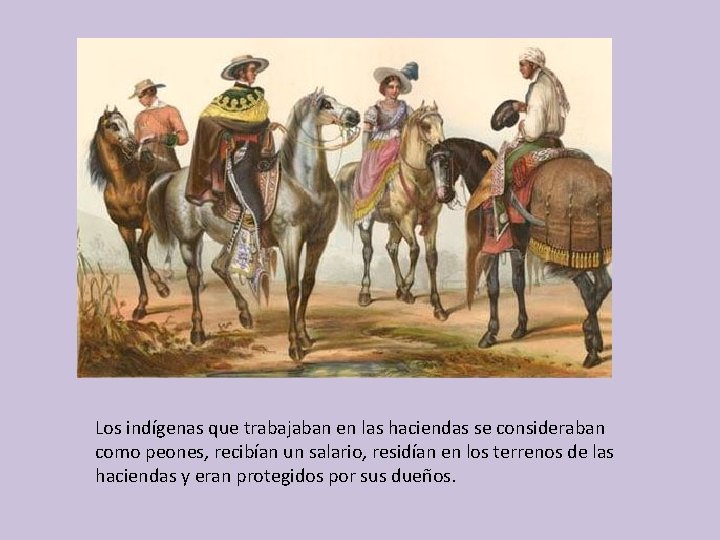 Los indígenas que trabajaban en las haciendas se consideraban como peones, recibían un salario,