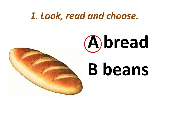 1. Look, read and choose. A bread B beans 