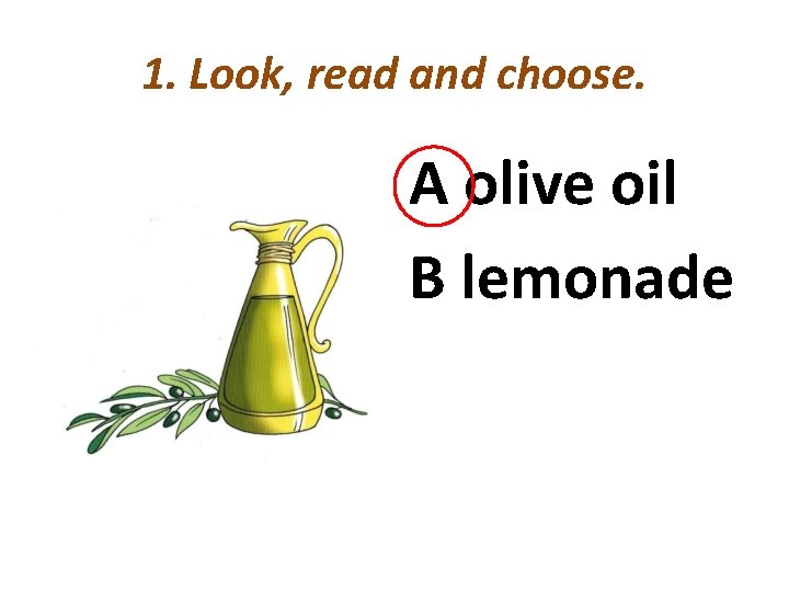 1. Look, read and choose. A olive oil B lemonade 