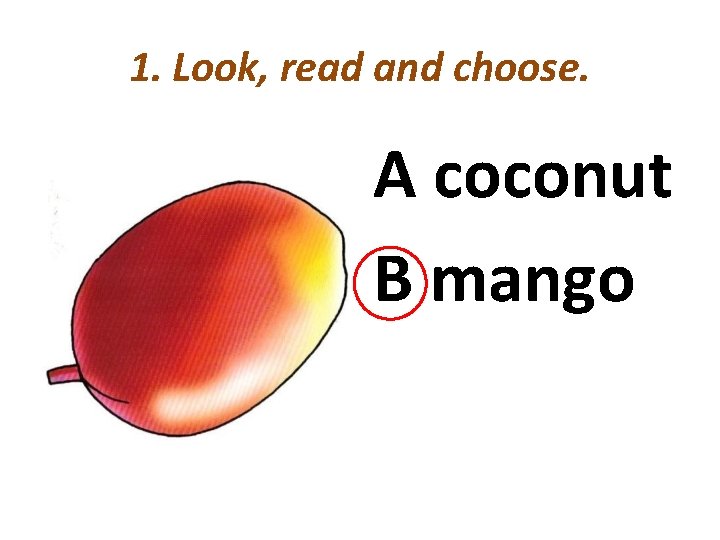 1. Look, read and choose. A coconut B mango 