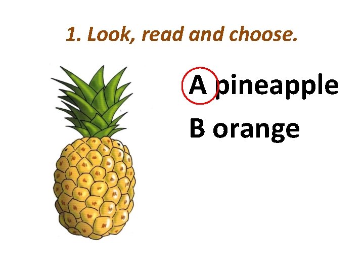 1. Look, read and choose. A pineapple B orange 