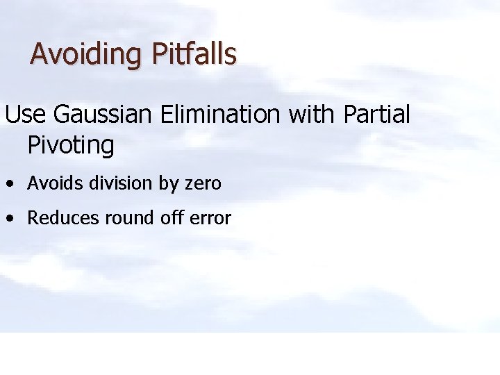 Avoiding Pitfalls Use Gaussian Elimination with Partial Pivoting • Avoids division by zero •