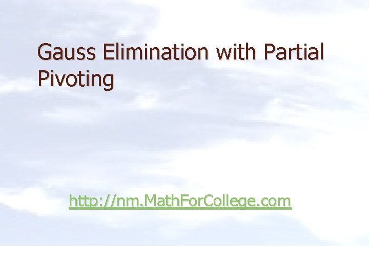 Gauss Elimination with Partial Pivoting http: //nm. Math. For. College. com 