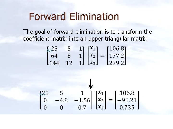 Forward Elimination The goal of forward elimination is to transform the coefficient matrix into