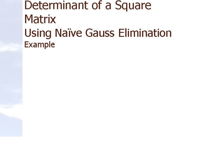 Determinant of a Square Matrix Using Naïve Gauss Elimination Example 