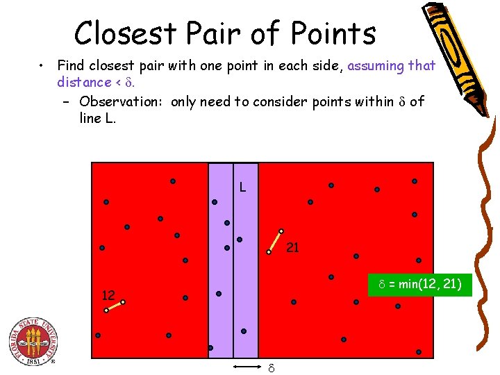 Closest Pair of Points • Find closest pair with one point in each side,