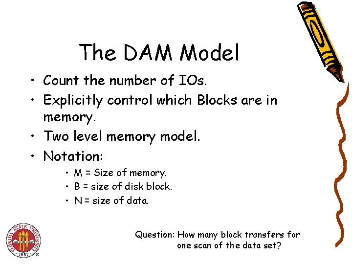 The DAM Model • Count the number of IOs. • Explicitly control which Blocks