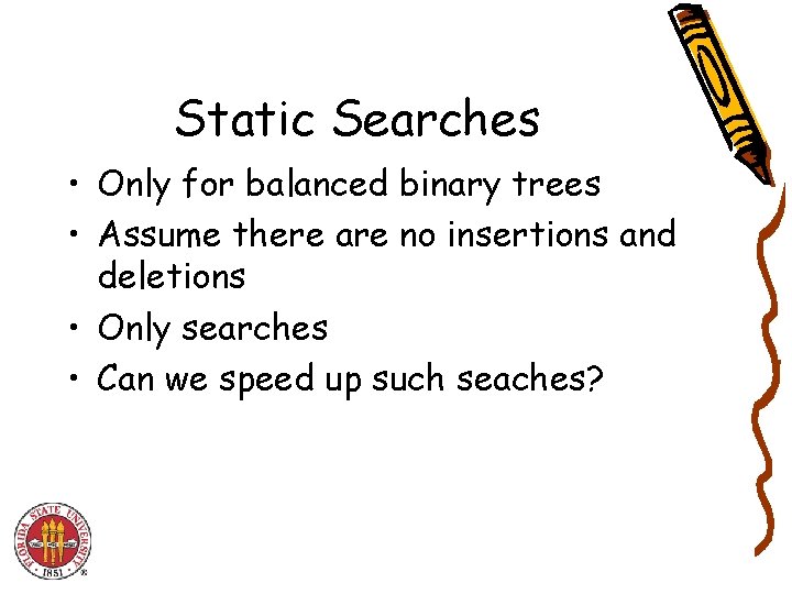 Static Searches • Only for balanced binary trees • Assume there are no insertions