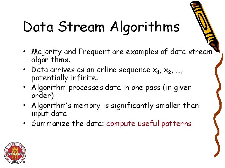 Data Stream Algorithms • Majority and Frequent are examples of data stream algorithms. •