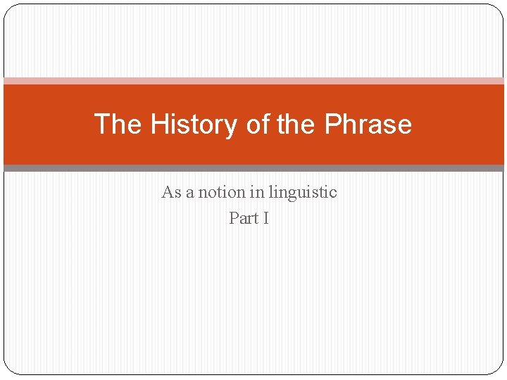 The History of the Phrase As a notion in linguistic Part I 